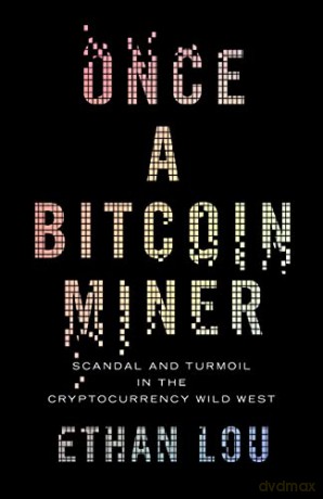 Once a Bitcoin Miner: Scandal and Turmoil in the Wild West Cryptocurrency Boomtown - Ethan Lou [KSIĄŻKA]