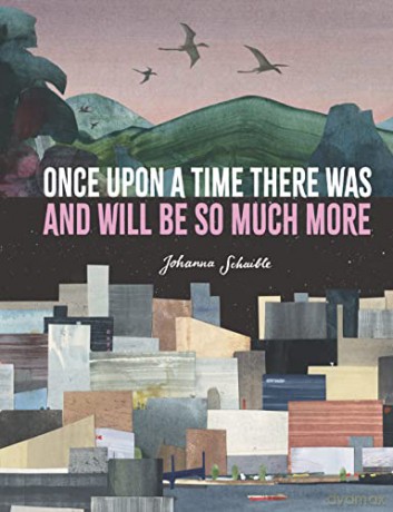 Once Upon a Time There Was and Will Be So Much More - Johanna Schaible [KSIĄŻKA]