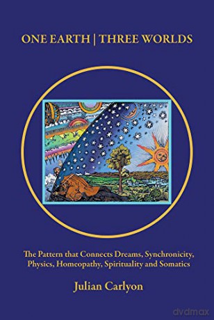 One Earth | Three Worlds: The Pattern that Connects Dreams, Synchronicity, Physics, Homeopathy, Spirituality and Somatics - Julian Carlyon [KSIĄŻKA]