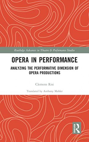 Opera in Performance: Analyzing the Performative Dimension of Opera Productions - Clemens Risi [KSIĄŻKA]