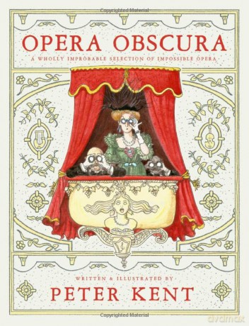 Opera Obscura: A Wholly Improbable Selection of Impossible Opera - Peter Kent [KSIĄŻKA]