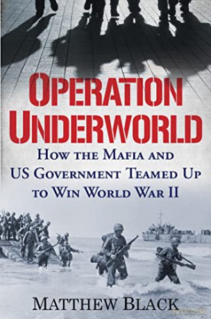 Operation Underworld: How the Mafia and U.S. Government Teamed Up to Win World War II - Matthew Black [KSIĄŻKA]