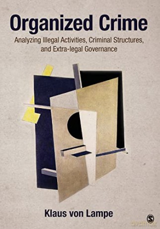 Organized Crime: Analyzing Illegal Activities, Criminal Structures, and Extra-legal Governance - Klaus Von Lampe [KSIĄŻKA]