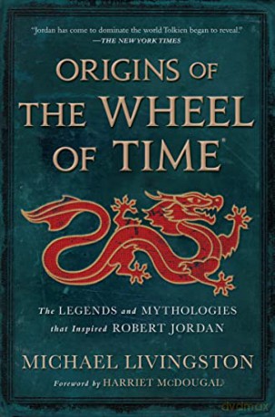 Origins of the Wheel of Time: The Legends and Mythologies That Inspired Robert Jordan - Michael Livingston [KSIĄŻKA]