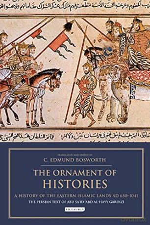 Ornament of Histories, The: A History of the Eastern Islamic Lands AD 650-1041: The Persian Text of Abu Said 'Abd al-Hayy Gardizi' - Edmund Bosworth [KSIĄŻKA]