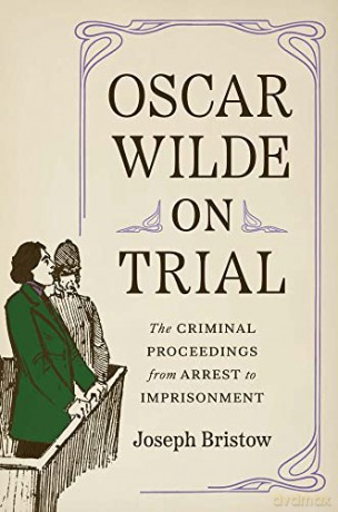 Oscar Wilde on Trial: The Criminal Proceedings, from Arrest to Imprisonment - Joseph Bristow [KSIĄŻKA]