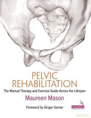 Pelvic Rehabilitation: The Manual Therapy and Exercise Guide across the Lifespan - Maureen Mason [KSIĄŻKA]