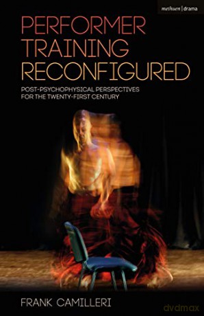 Performer Training Reconfigured: Post-Psychophysical Perspectives for the Twenty-First Century - Frank Camilleri [KSIĄŻKA]