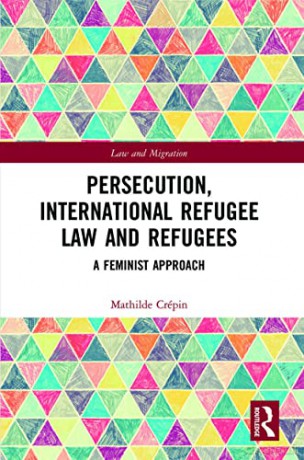Persecution, International Refugee Law and Refugees: A Feminist Approach - Mathilde Cr Pin [KSIĄŻKA]