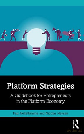 Platform Strategies: A Guidebook for Entrepreneurs in the Platform Economy - Paul Belleflamme [KSIĄŻKA]