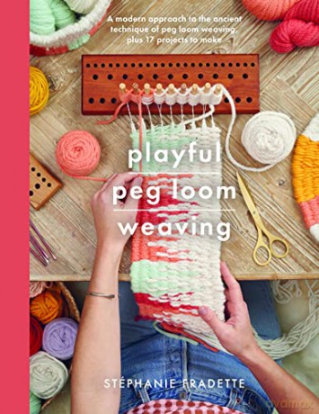 Playful Peg Loom Weaving: A modern approach to the ancient technique of peg loom weaving, plus 17 projects to make - Stephanie Fradette [KSIĄŻKA]