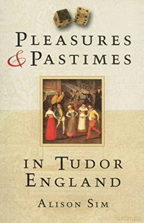 Pleasures and Pastimes in Tudor England - Alison Sim [KSIĄŻKA]