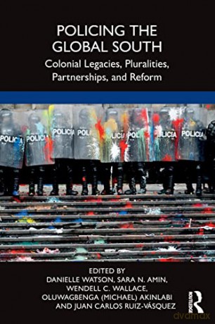 Policing the Global South: Colonial Legacies, Pluralities, Partnerships, and Reform - Danielle Watson [KSIĄŻKA]