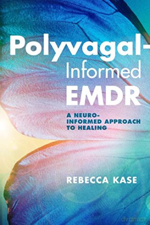 Polyvagal-Informed EMDR: A Neuro-Informed Approach to Healing - Rebecca Kase [KSIĄŻKA]