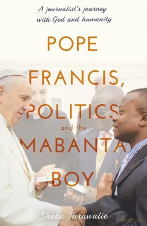 Pope Francis, Politics and the Mabanta Boy: A Journalist's Journey with God and Humanity - Sheka Tarawalie [KSIĄŻKA]