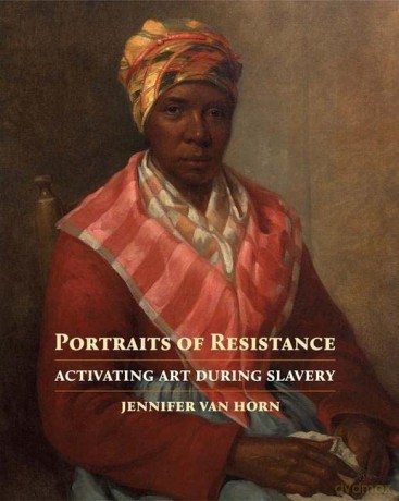 Portraits of Resistance: Activating Art During Slavery - Jennifer Van Horn [KSIĄŻKA]