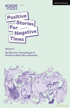Positive Stories For Negative Times, Volume Three: Six Plays For Young People to Perform in Real Life or Remotely - T Etal Crouch [KSIĄŻKA]