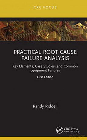 Practical Root Cause Failure Analysis: Key Elements, Case Studies, and Common Equipment Failures - Randy Riddell [KSIĄŻKA]