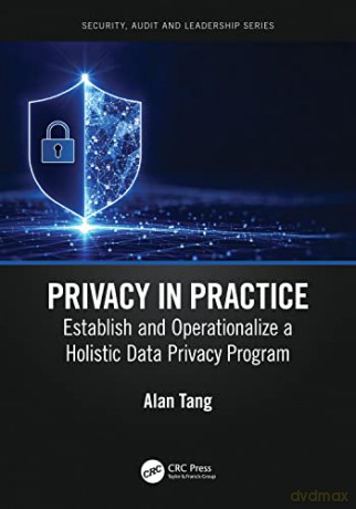 Privacy in Practice: Establish and Operationalize a Holistic Data Privacy Program - Alan Tang [KSIĄŻKA]