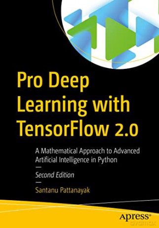 Pro Deep Learning with TensorFlow 2.0: A Mathematical Approach to Advanced Artificial Intelligence in Python - Pattanayak Santanu [KSIĄŻKA]