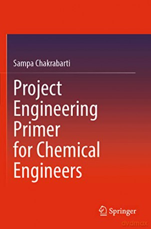 Project Engineering Primer for Chemical Engineers - Sampa Chakrabarti [KSIĄŻKA]