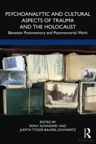 Psychoanalytic and Cultural Aspects of Trauma and the Holocaust: Between Postmemory and Postmemorial Work - Rony Alfandary [KSIĄŻKA]