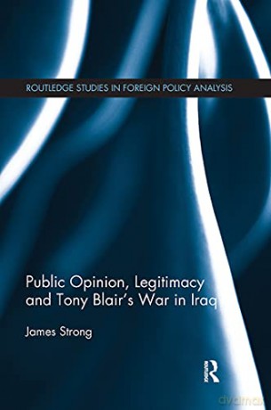 Public Opinion, Legitimacy and Tony Blair's War in Iraq - James Strong [KSIĄŻKA]