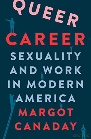 Queer Career: Sexuality and Work in Modern America - Margot Canaday [KSIĄŻKA]