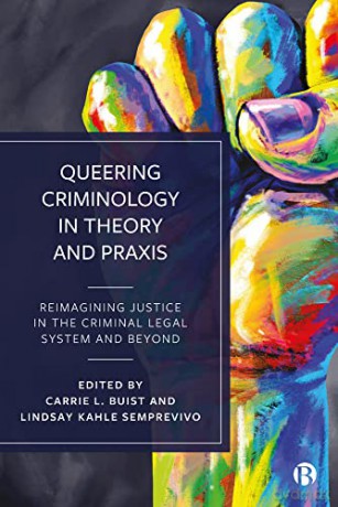Queering Criminology in Theory and Praxis: Reimagining Justice in the Criminal Legal System and Beyond - Carrie Buist [KSIĄŻKA]