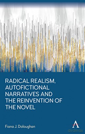 Radical Realism, Autofictional Narratives and the Reinvention of the Novel - Fiona Doloughan [KSIĄŻKA]