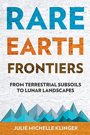 Rare Earth Frontiers: From Terrestrial Subsoils to Lunar Landscapes - Julie Miche Klinger [KSIĄŻKA]