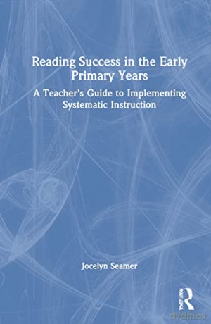 Reading Success in the Early Primary Years: A Teacher's Guide to Implementing Systematic Instruction - Jocelyn Seamer [KSIĄŻKA]