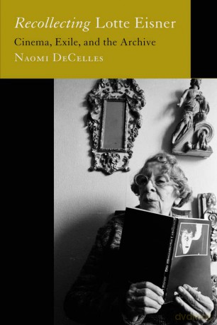 Recollecting Lotte Eisner: Cinema, Exile, and the Archive: 3 - Naomi Decelles [KSIĄŻKA]