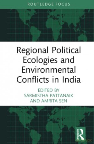 Regional Political Ecologies and Environmental Conflicts in India - Sarmistha Pattanaik [KSIĄŻKA]