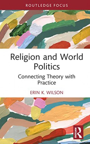 Religion and World Politics: Connecting Theory with Practice - Erin K. Wilson [KSIĄŻKA]