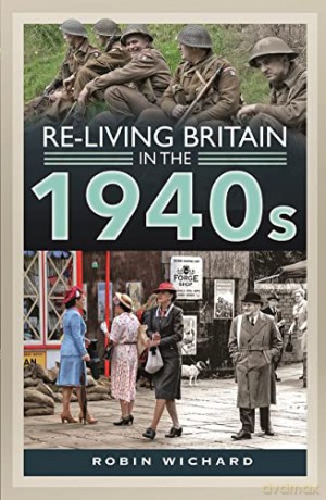 Re-living Britain in the 1940s - Robin Wichard [KSIĄŻKA]