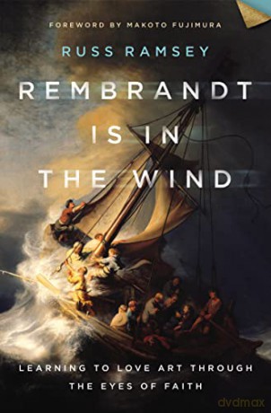 Rembrandt Is in the Wind: Learning to Love Art through the Eyes of Faith - Ramsey Russ [KSIĄŻKA]