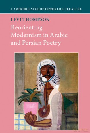 Reorienting Modernism in Arabic and Persian Poetry: 3 - Thompson Levi [KSIĄŻKA]