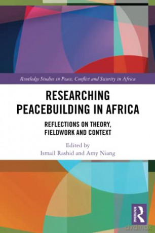 Researching Peacebuilding in Africa: Reflections on Theory, Fieldwork and Context - Ismail Rashid [KSIĄŻKA]