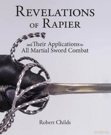 Revelations of Rapier: And Their Applications to All Martial Sword Combat [KSIĄŻKA]