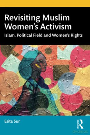 Revisiting Muslim Women's Activism: Islam, Political Field and Women's Rights - Esita Sur [KSIĄŻKA]