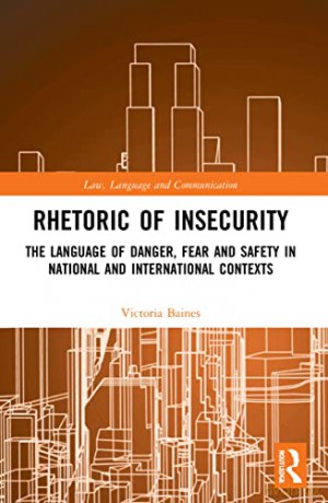 Rhetoric of InSecurity: The Language of Danger, Fear and Safety in National and International Contexts - Victoria Baines [KSIĄŻKA]