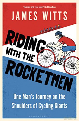 Riding With The Rocketmen: One Man's Journey on the Shoulders of Cycling Giants - James Witts [KSIĄŻKA]