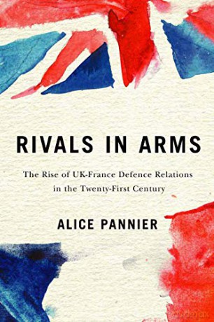 Rivals in Arms: The Rise of UK-France Defence Relations in the Twenty-First Century - Alice Pannier [KSIĄŻKA]