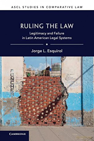 Ruling the Law: Legitimacy and Failure in Latin American Legal Systems - Jorge L. Esquirol [KSIĄŻKA]