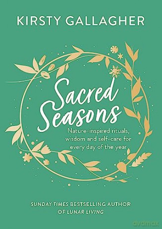 Sacred Seasons: Nature-inspired rituals, wisdom and self-care for every day of the year - Kirsty Gallagher [KSIĄŻKA]