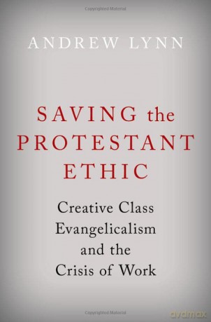 Saving the Protestant Ethic: Creative Class Evangelicalism and the Crisis of Work [KSIĄŻKA]