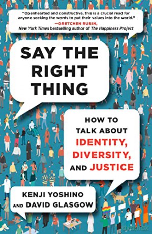 Say the Right Thing: How to Talk about Identity, Diversity, and Justice - Kenji Yoshino [KSIĄŻKA]