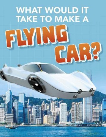 Sci-Fi Tech: What Would it Take to Build a Flying Car - Megan Ray Durkin [KSIĄŻKA]