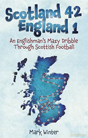 Scotland 42 England 1: An Englishman's Mazy Dribble Through Scottish Football - Mark Winter [KSIĄŻKA]